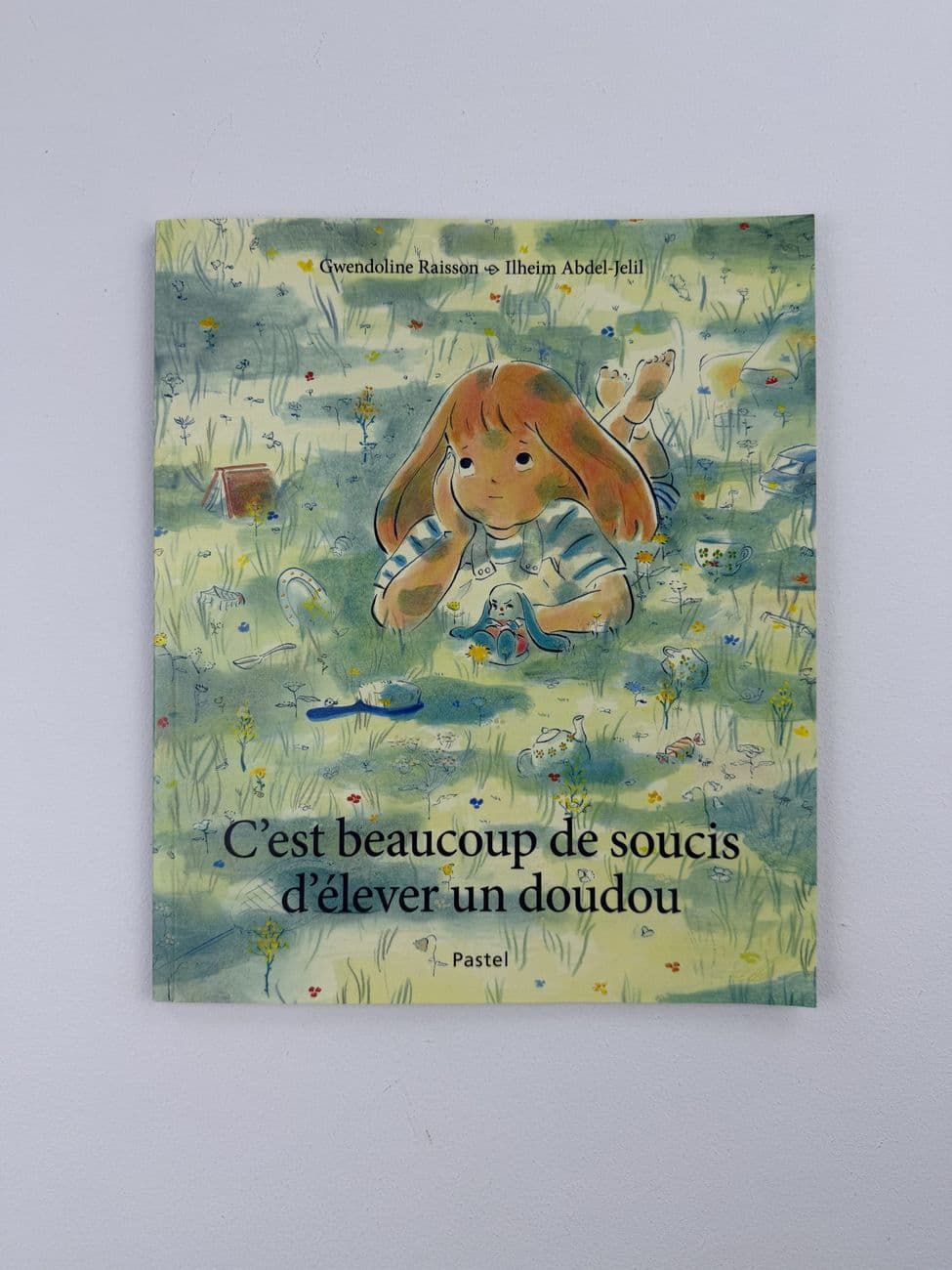 C’est beaucoup de soucis d’élever un doudou - Gwendoline Raisson - Ilheim Abdel-Jelil - Editions : Pastel (école des loisirs)