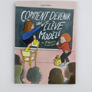 Comment devenir un élève modèle (en 7 leçons et sans se fatiguer) - Audrey Poussier - Éditions : L’École des loisirs