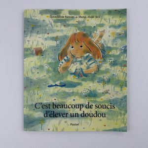 C’est beaucoup de soucis d’élever un doudou - Gwendoline Raisson - Ilheim Abdel-Jelil - Editions : Pastel (école des loisirs)
