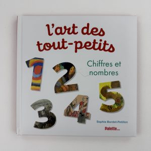 L’art des tout-petits Chiffres et nombres - Sophie Bordet-Petillon - Editions Palette…
